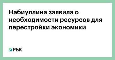 Алексей Кудрин - Набиуллина заявила о необходимости ресурсов для перестройки экономики - smartmoney.one - Россия