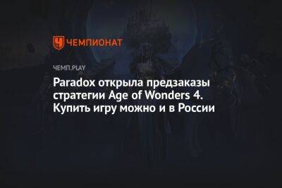 Paradox открыла предзаказы стратегии Age of Wonders 4. Купить игру можно и в России - championat.com - Россия