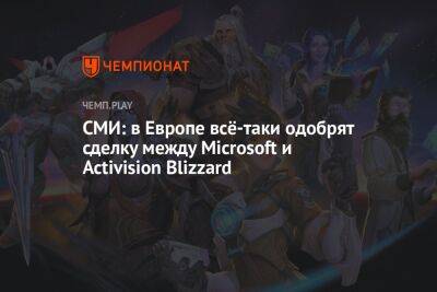 СМИ: в Европе всё-таки одобрят сделку между Microsoft и Activision Blizzard - championat.com - США - Microsoft