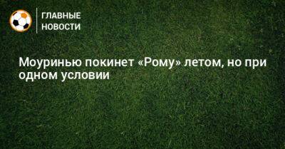 Жозе Моуринью - Моуринью покинет «Рому» летом, но при одном условии - bombardir.ru