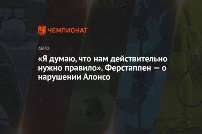 Максим Ферстаппен - Фернандо Алонсо - «Я думаю, что нам действительно нужно правило». Ферстаппен — о нарушении Алонсо - championat.com - Саудовская Аравия