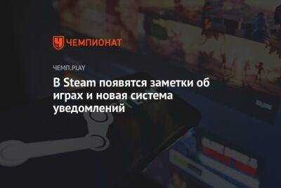 В Steam появятся заметки об играх и новая система уведомлений - championat.com