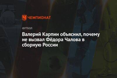 Федор Чалов - Валерий Карпин - Илья Никульников - Валерий Карпин объяснил, почему не вызвал Фёдора Чалова в сборную России - championat.com - Москва - Россия - Санкт-Петербург - Ирак - Иран - Тегеран