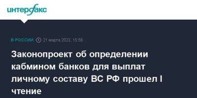 Законопроект об определении кабмином банков для выплат личному составу ВС РФ прошел I чтение - smartmoney.one - Москва - Россия