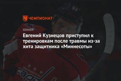 Евгений Кузнецов приступил к тренировкам после травмы из-за хита защитника «Миннесоты» - championat.com - США - Вашингтон - шт. Миннесота