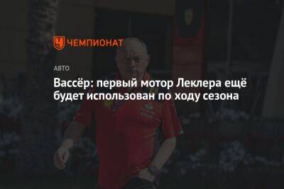 Фредерик Вассер - Карлос Сайнс - Шарль Леклер - Вассёр: первый мотор Леклера ещё будет использован по ходу сезона - championat.com - Саудовская Аравия - Бахрейн