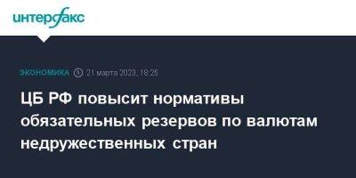 ЦБ РФ повысит нормативы обязательных резервов по валютам недружественных стран - smartmoney.one - Москва - Россия