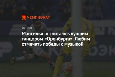 Илья Никульников - Мансилья: я считаюсь лучшим танцором «Оренбурга». Любим отмечать победы с музыкой - championat.com - Оренбург - Аргентина