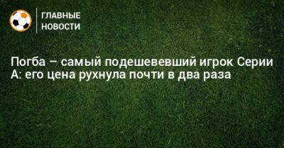 Ромелу Лукак - Пол Погба - Погба – самый подешевевший игрок Серии А: его цена рухнула почти в два раза - bombardir.ru
