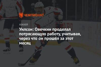 Александр Овечкин - Томас Уилсон - Михаил - Уилсон: Овечкин проделал потрясающую работу, учитывая, через что он прошёл за этот месяц - championat.com - Россия - Вашингтон