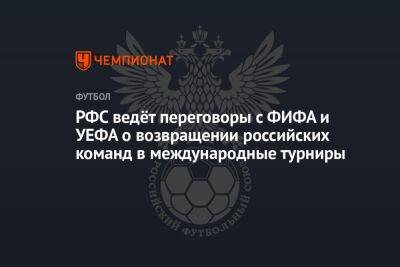 РФС ведёт переговоры с ФИФА и УЕФА о возвращении российских команд в международные турниры - championat.com - Россия - Украина - Узбекистан - Душанбе - Киргизия - Таджикистан - Бишкек - Ташкент