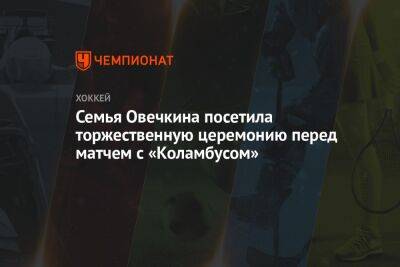 Александр Овечкин - Вильям Дэйли - Семья Овечкина посетила торжественную церемонию перед матчем с «Коламбусом» - championat.com - Вашингтон