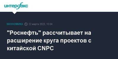 Игорь Сечин - "Роснефть" рассчитывает на расширение круга проектов с китайской CNPC - smartmoney.one - Москва - Россия - Китай - Казахстан
