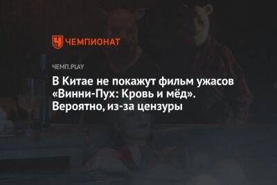 Си Цзиньпин - В Китае не покажут фильм ужасов «Винни-Пух: Кровь и мёд». Вероятно, из-за цензуры - championat.com - Россия - Китай - Гонконг