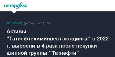 Активы "Татнефтехиминвест-холдинга" в 2022 г. выросли в 4 раза после покупки шинной группы "Татнефти" - smartmoney.one - Москва - Россия - респ. Татарстан - Казань