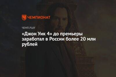Гай Ричи - «Джон Уик 4» до премьеры заработал в России более 20 млн рублей - championat.com - Россия