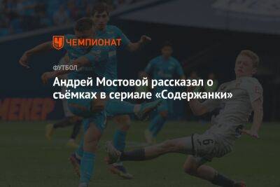 Андрей Мостовой - Андрей Мостовой рассказал о съёмках в сериале «Содержанки» - championat.com
