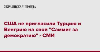 США не пригласили Турцию и Венгрию на свой "Саммит за демократию" - СМИ - pravda.com.ua - США - Турция - Венгрия