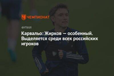 Юрий Жирков - Владимир Четверик - Карвальо: Жирков — особенный. Выделяется среди всех российских игроков - championat.com - Москва