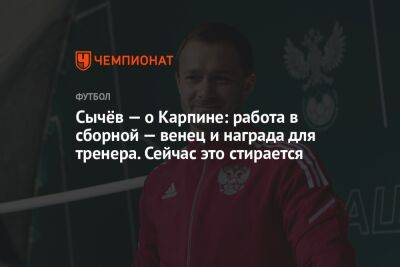 Валерий Карпин - Дмитрий Сычев - Антон Иванов - Сычёв — о Карпине: работа в сборной — венец и награда для тренера. Сейчас это стирается - championat.com - Россия