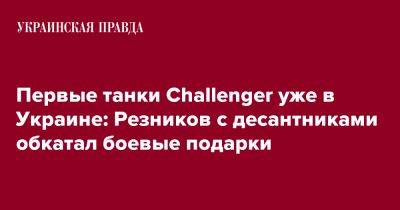 Алексей Резников - Первые танки Challenger уже в Украине: Резников с десантниками обкатал боевые подарки - pravda.com.ua - Украина