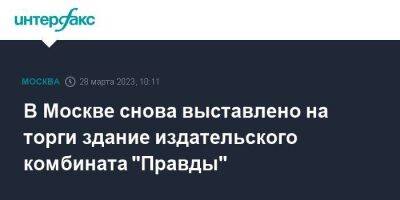 В Москве снова выставлено на торги здание издательского комбината "Правды" - smartmoney.one - Москва