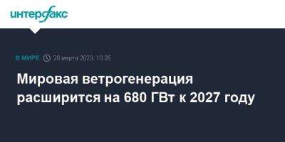 Мировая ветрогенерация расширится на 680 ГВт к 2027 году - smartmoney.one - Москва - Китай