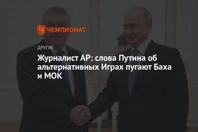 Владимир Путин - Томас Бах - Журналист AP: слова Путина об альтернативных Играх пугают Баха и МОК - championat.com - Россия