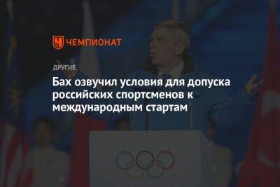 Томас Бах - Глава МОК Бах назвал условия для допуска российских спортсменов к международным стартам - championat.com - Россия