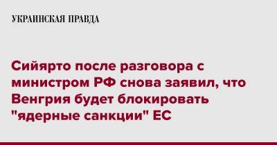 Александр Новак - Петер Сийярто - Сийярто после разговора с министром РФ снова заявил, что Венгрия будет блокировать "ядерные санкции" ЕС - pravda.com.ua - Россия - Венгрия