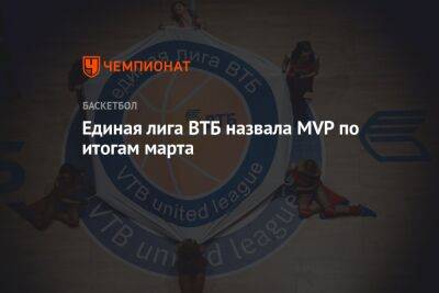 Евгений Пашутин - Единая лига ВТБ назвала MVP по итогам марта - championat.com - Астана