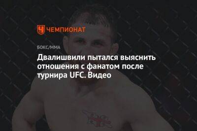 Петр Ян - Мераб Двалишвили - Двалишвили пытался выяснить отношения с фанатом после турнира UFC. Видео - championat.com - Россия - Грузия
