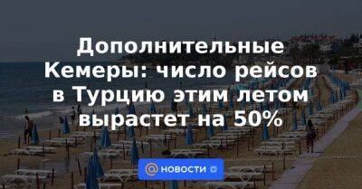 Дополнительные Кемеры: число рейсов в Турцию этим летом вырастет на 50% - smartmoney.one - Россия - Турция - Стамбул