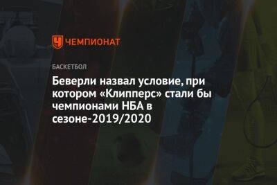 Патрик Беверли - Беверли назвал условие, при котором «Клипперс» стали бы чемпионами НБА в сезоне-2019/2020 - championat.com - Лос-Анджелес