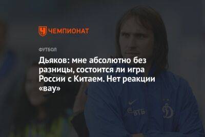 Виталий Дьяков - Владимир Четверик - Дьяков: мне абсолютно без разницы, состоится ли игра России с Китаем. Нет реакции «вау» - championat.com - Россия - Китай - Англия - Ирак - Иран