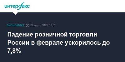 Падение розничной торговли России в феврале ускорилось до 7,8% - smartmoney.one - Москва - Россия