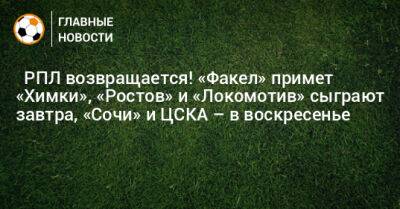 ⚽ РПЛ возвращается! «Факел» примет «Химки», «Ростов» и «Локомотив» сыграют завтра, «Сочи» и ЦСКА – в воскресенье - bombardir.ru - Москва - Россия - Санкт-Петербург - Сочи - Екатеринбург - Воронеж - Оренбург - Нижний Новгород - Ростов-На-Дону - Самара