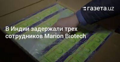 В Индии задержали трёх сотрудников Marion Biotech - gazeta.uz - Узбекистан - Индия - Скончался