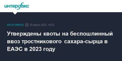 Андрей Слепнев - Утверждены квоты на беспошлинный ввоз тростникового сахара-сырца в ЕАЭС в 2023 году - smartmoney.one - Москва - Россия - Казахстан - Белоруссия - Киргизия