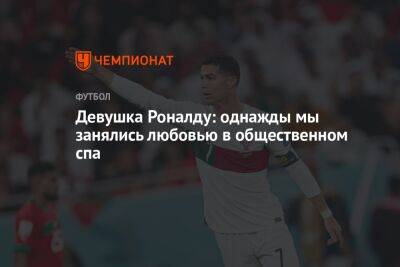 Криштиану Роналду - Девушка Роналду: однажды мы занялись любовью в общественном спа - championat.com - Португалия