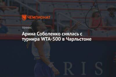 Арина Соболенко - Арина Соболенко снялась с турнира WTA-500 в Чарльстоне - championat.com - США - Белоруссия