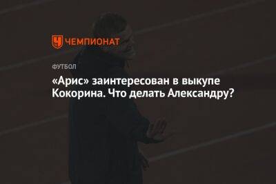 Александр Кокорин - «Арис» заинтересован в выкупе Кокорина. Что делать Александру? - championat.com - Россия