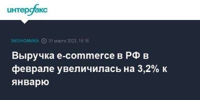 Выручка e-commerce в РФ в феврале увеличилась на 3,2% к январю - smartmoney.one - Москва - Россия