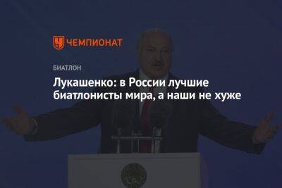 Александр Лукашенко - Лукашенко: в России лучшие биатлонисты мира, а наши не хуже - championat.com - Россия - Белоруссия