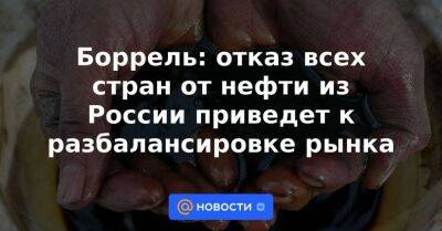 Боррель: отказ всех стран от нефти из России приведет к разбалансировке рынка - smartmoney.one - Россия - Китай - Индия