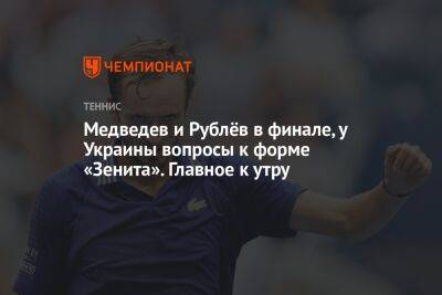 Дмитрий Куликов - Джокович Новак - Даниил Медведев - Андрей Рублев - Александр Зверев - Марта Рейселанд - Медведев и Рублёв в финале, у Украины вопросы к форме «Зенита». Главное к утру - championat.com - Россия - Украина - Минск