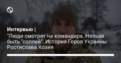 Интервью | "Люди смотрят на командира. Нельзя быть "соплей". История Героя Украины Ростислава Козия - liga.net - Россия - Украина - Луганская обл. - Северодонецк