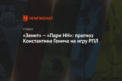Константин Генич - «Зенит» – «Пари НН»: прогноз Константина Генича на игру РПЛ - championat.com - Россия - Санкт-Петербург - Нижний Новгород