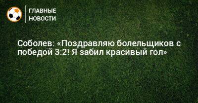 Александр Соболев - Соболев: «Поздравляю болельщиков с победой 3:2! Я забил красивый гол» - bombardir.ru