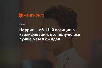 Норрис — об 11-й позиции в квалификации: всё получилось лучше, чем я ожидал - championat.com - Бахрейн